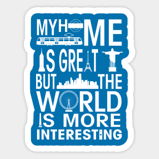 My Home is Great but the World is more Interesting Sticker